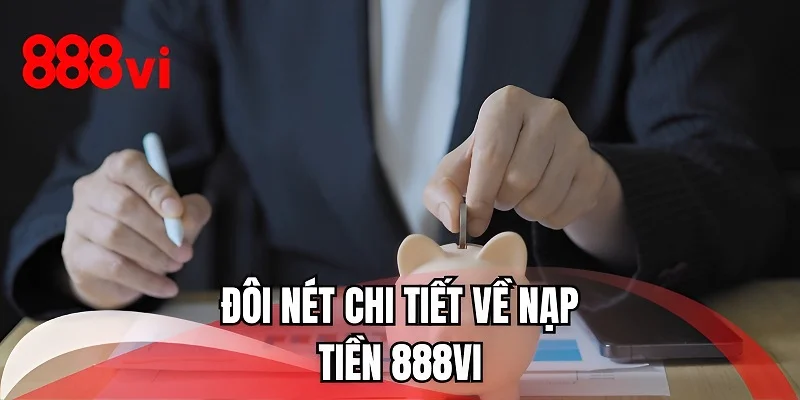 Đôi nét chi tiết về nạp tiền 888VI