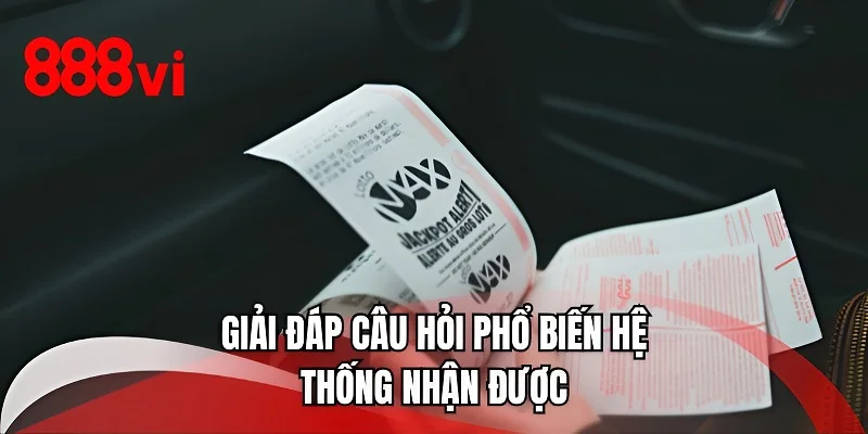 Giải đáp câu hỏi phổ biến hệ thống nhận được