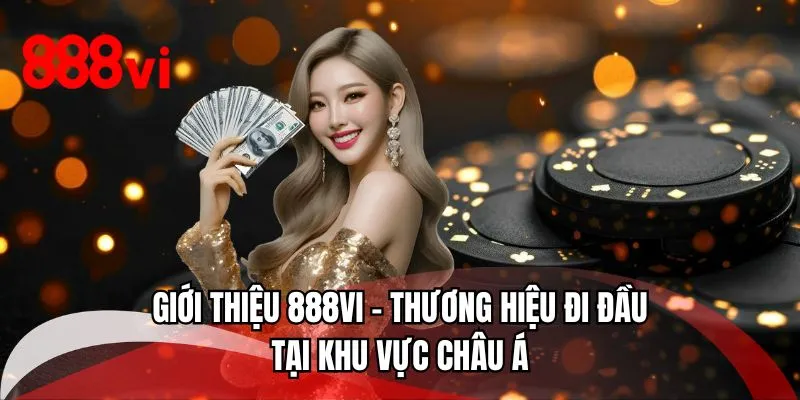 Giới thiệu 888VI - Thương hiệu đi đầu tại khu vực châu Á