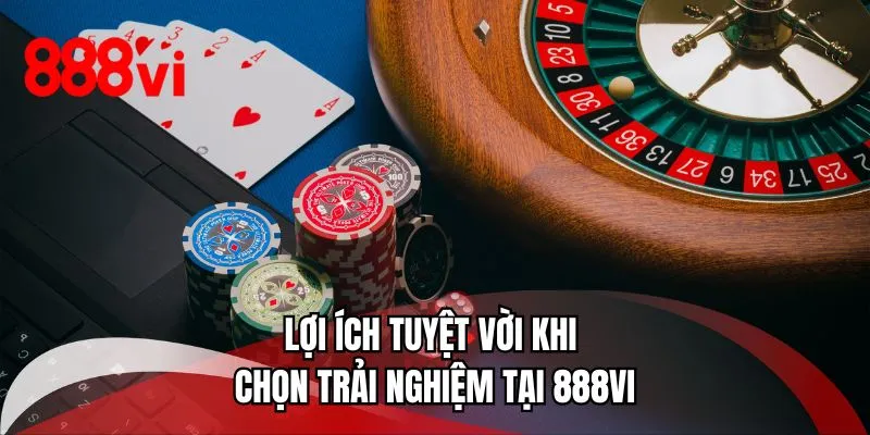 Lợi ích tuyệt vời khi chọn trải nghiệm tại 888VI