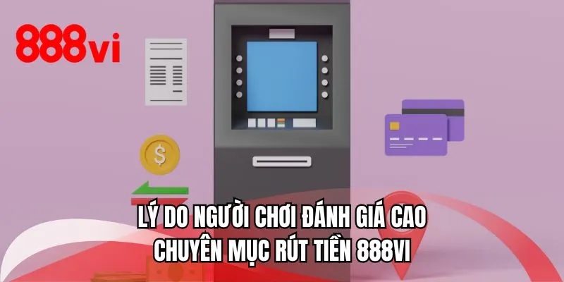 Lý do người chơi đánh giá cao chuyên mục rút tiền 888VI