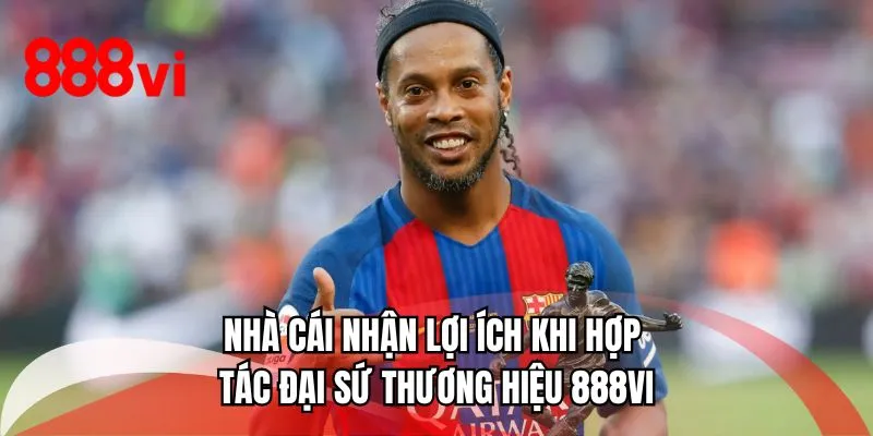 Nhà cái nhận lợi ích khi hợp tác đại sứ thương hiệu 888VI