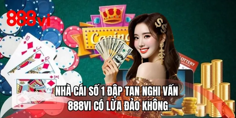 Nhà cái số 1 đập tan nghi vấn 888VI có lừa đảo không