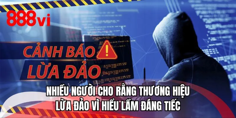 Nhiều người cho rằng thương hiệu lừa đảo vì hiểu lầm đáng tiếc