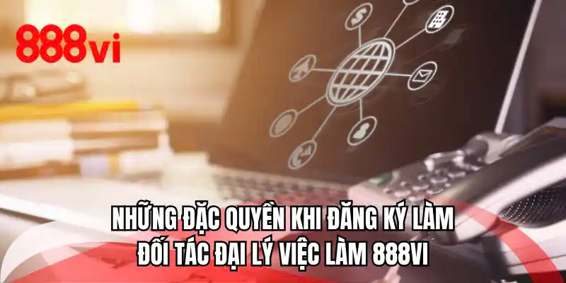Những đặc quyền khi đăng ký làm đối tác đại lý việc làm 888VI