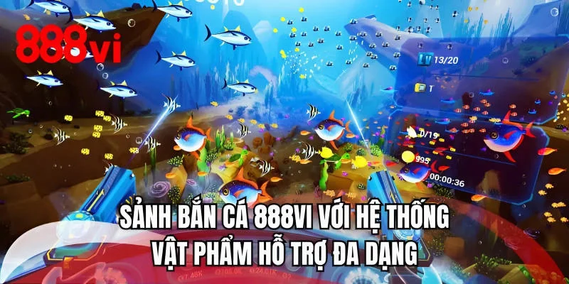 Sảnh bắn cá 888VI với hệ thống vật phẩm hỗ trợ đa dạng