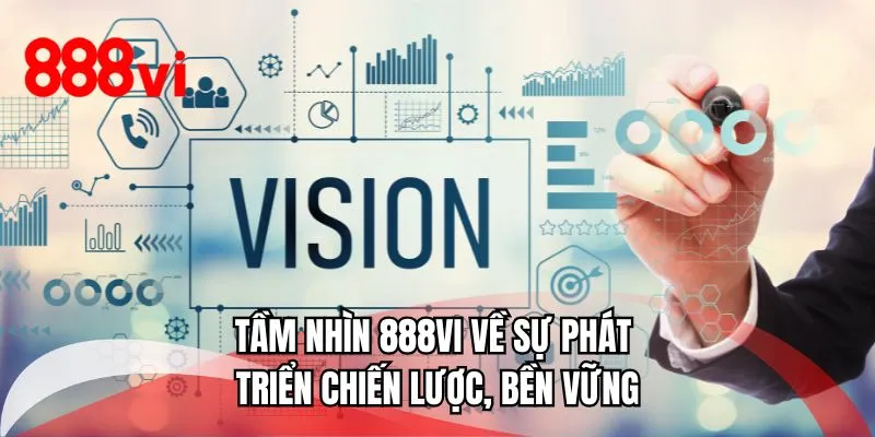 Tầm nhìn 888VI về sự phát triển chiến lược, bền vững