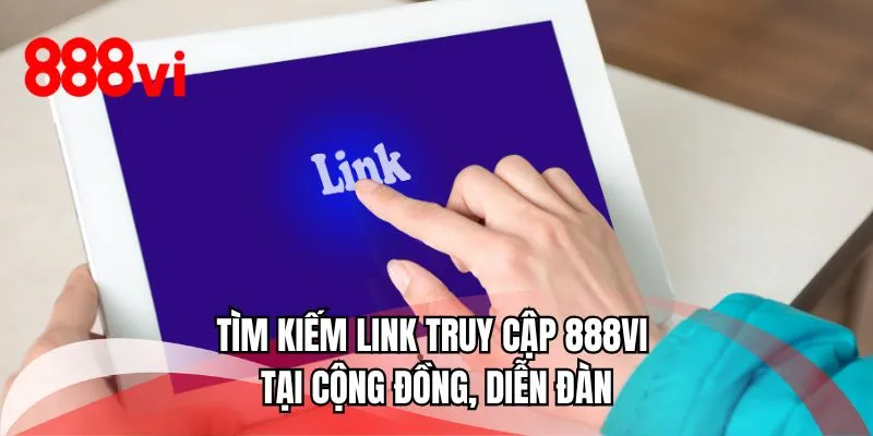 Tìm kiếm link truy cập 888VI tại cộng đồng, diễn đàn