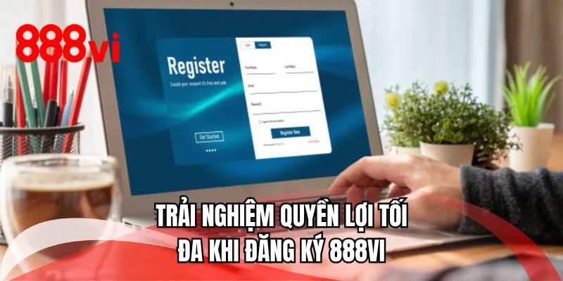 Trải nghiệm quyền lợi tối đa khi đăng ký 888VI